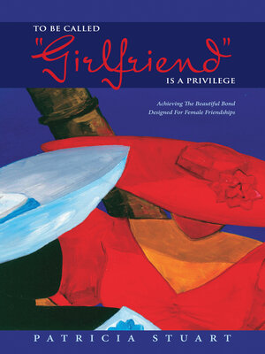 cover image of To Be Called "Girlfriend" Is a Privilege: Achieving the Beautiful Bond Designed For Female Friendships